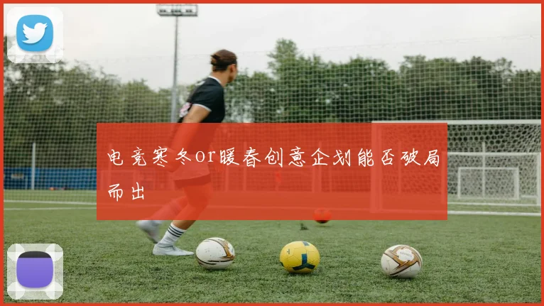 电竞寒冬or暖春创意企划能否破局而出