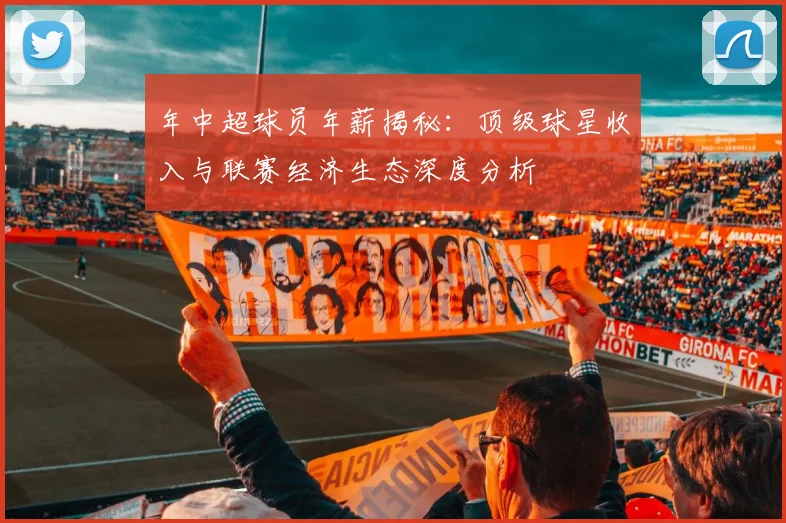 年中超球员年薪揭秘:顶级球星收入与联赛经济生态深度分析
